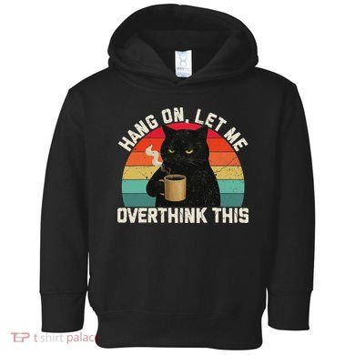 Hang On Let Me Overthink This Black Cat Coffee Sarcastic Toddler Hoodie