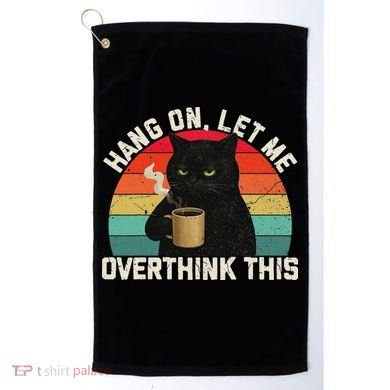 Hang On Let Me Overthink This Black Cat Coffee Sarcastic Golf Towel