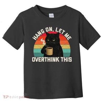 Hang On Let Me Overthink This Black Cat Coffee Sarcastic Toddler T-Shirt