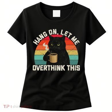 Hang On Let Me Overthink This Black Cat Coffee Sarcastic Women's T-Shirt