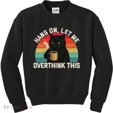 Hang On Let Me Overthink This Black Cat Coffee Sarcastic Kids Sweatshirt
