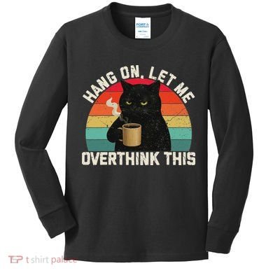 Hang On Let Me Overthink This Black Cat Coffee Sarcastic Kids Long Sleeve Shirt