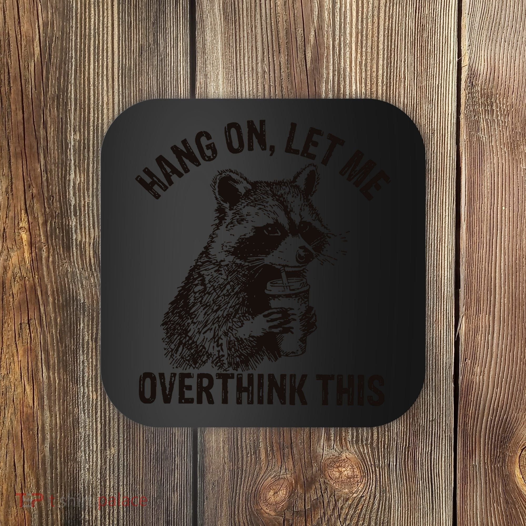 Hang On Let Me Overthink This Funny Racoon Coaster