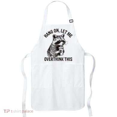 Hang On Let Me Overthink This Funny Racoon Apron