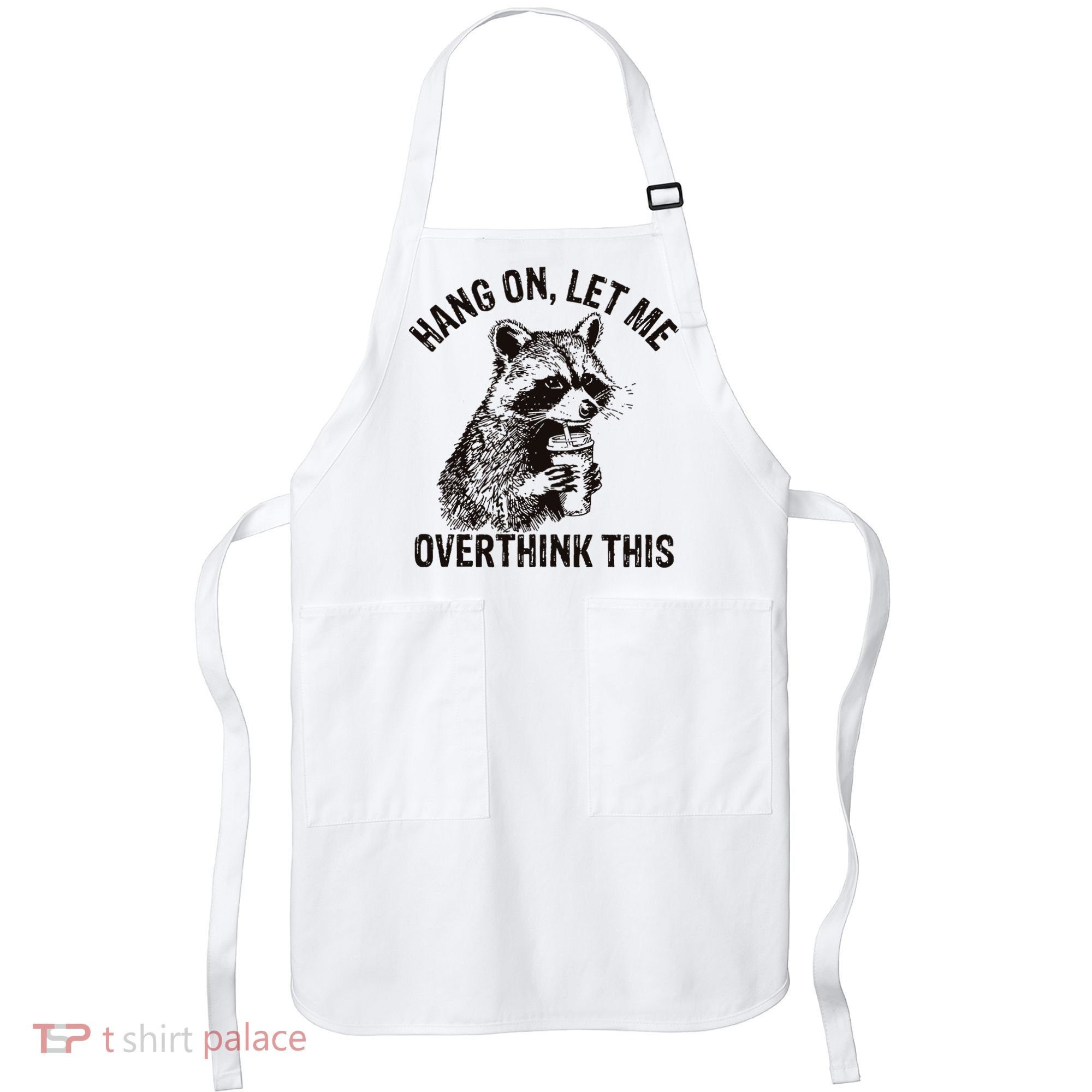 Hang On Let Me Overthink This Funny Racoon Apron