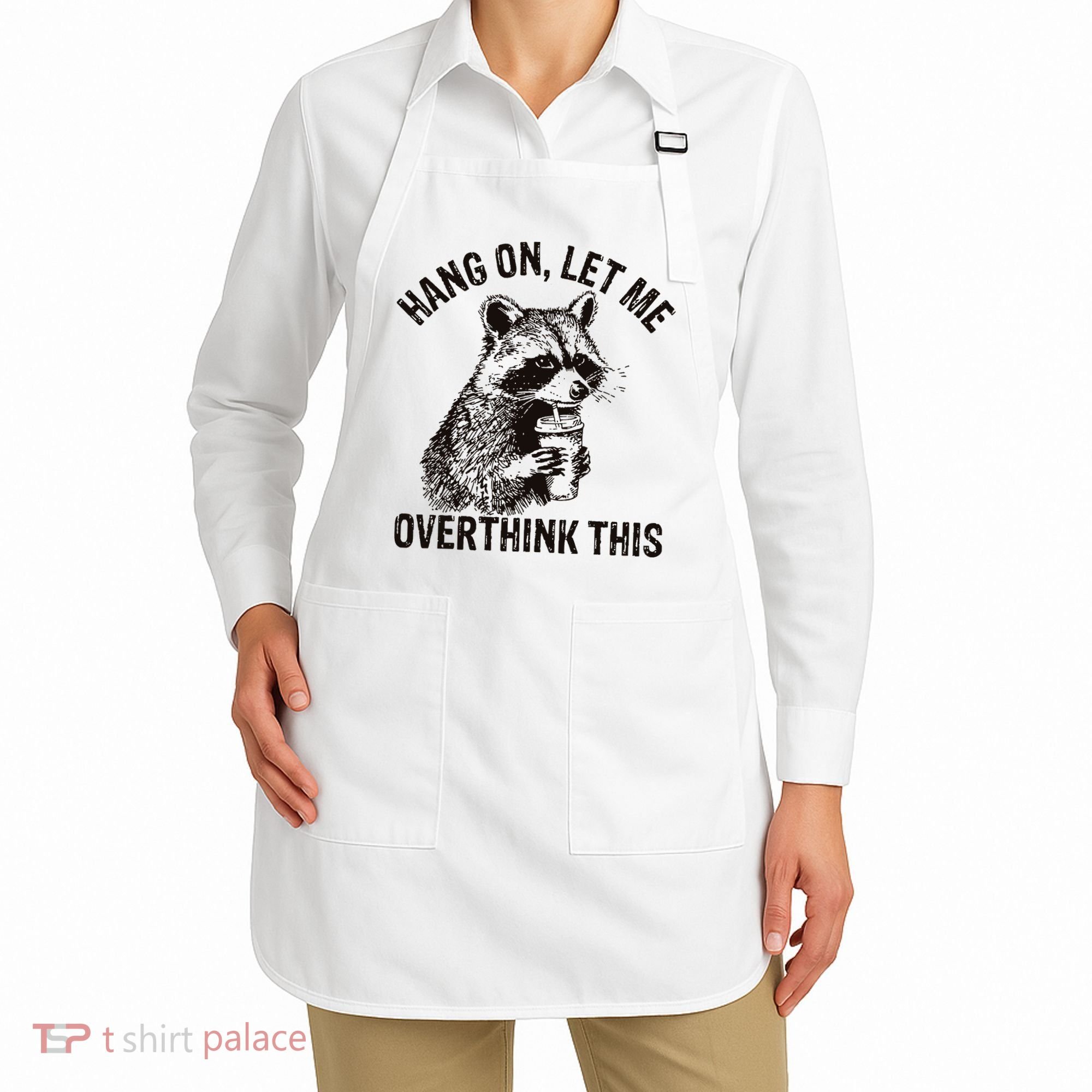 Hang On Let Me Overthink This Funny Racoon Apron