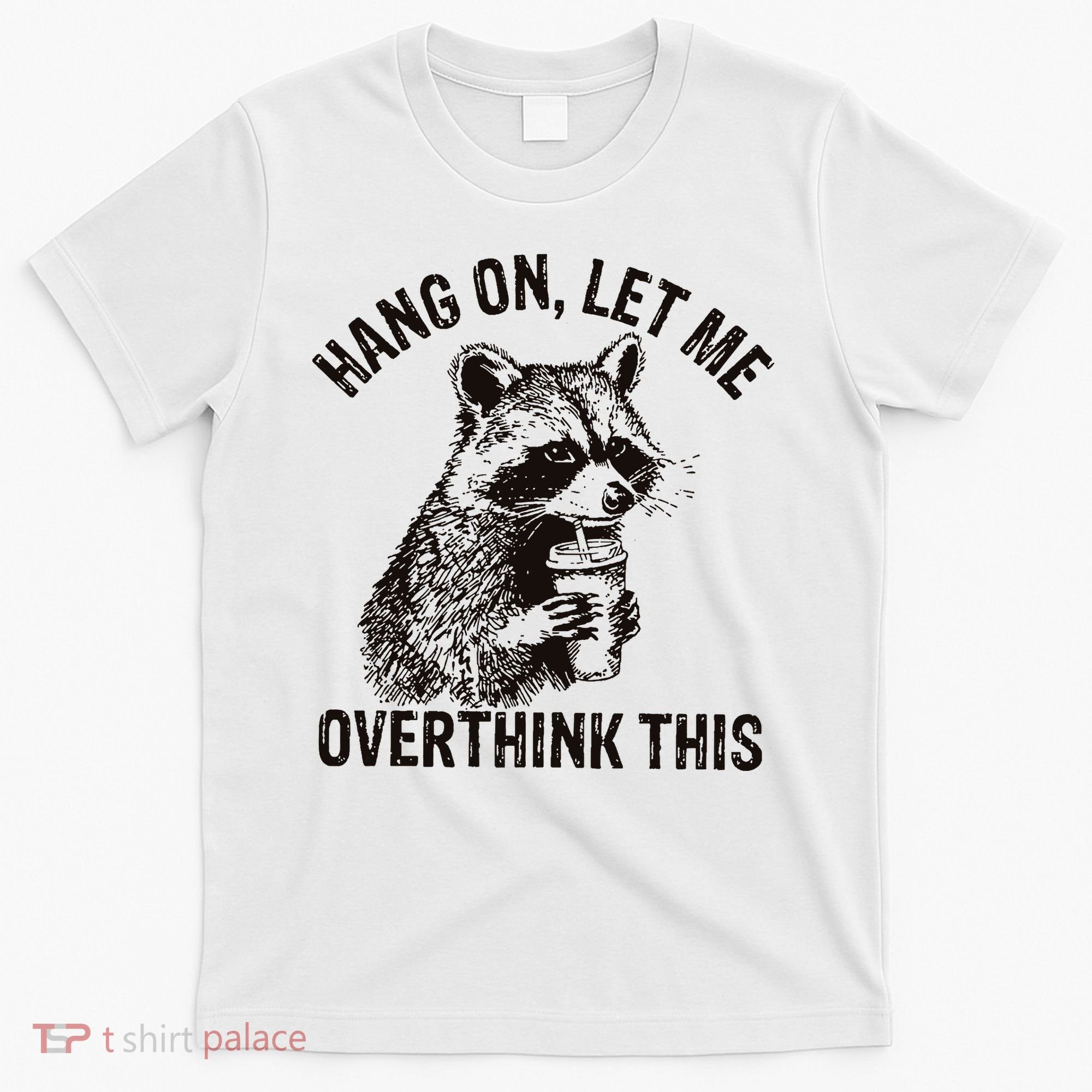 Hang On Let Me Overthink This Funny Racoon T-Shirt