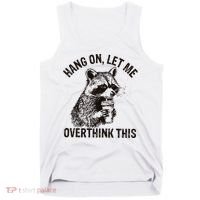 Hang On Let Me Overthink This Funny Racoon Tank Top thumb 0