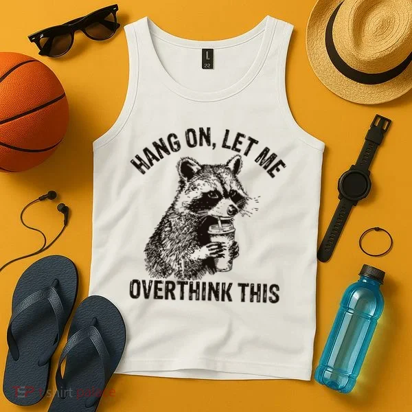 Hang On Let Me Overthink This Funny Racoon Tank Top