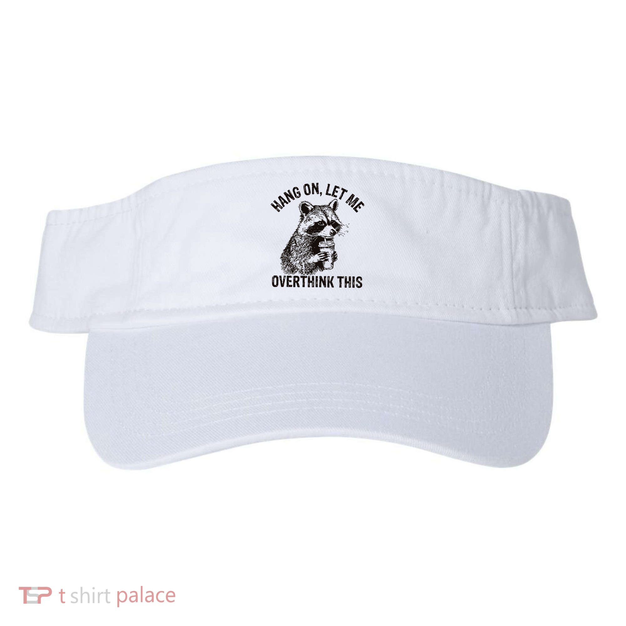 Hang On Let Me Overthink This Funny Racoon Visor