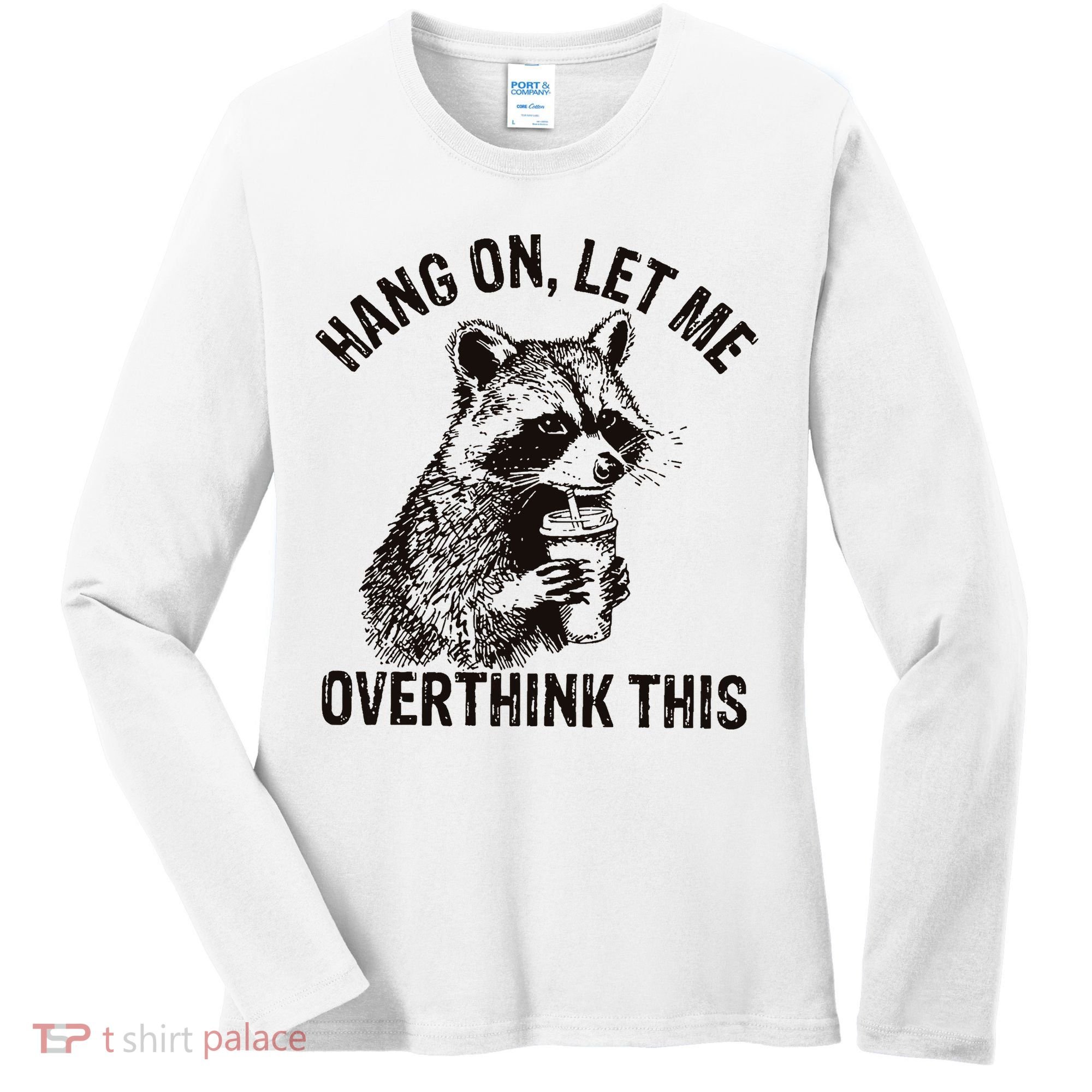 Hang On Let Me Overthink This Funny Racoon Women's Long Sleeve Shirt