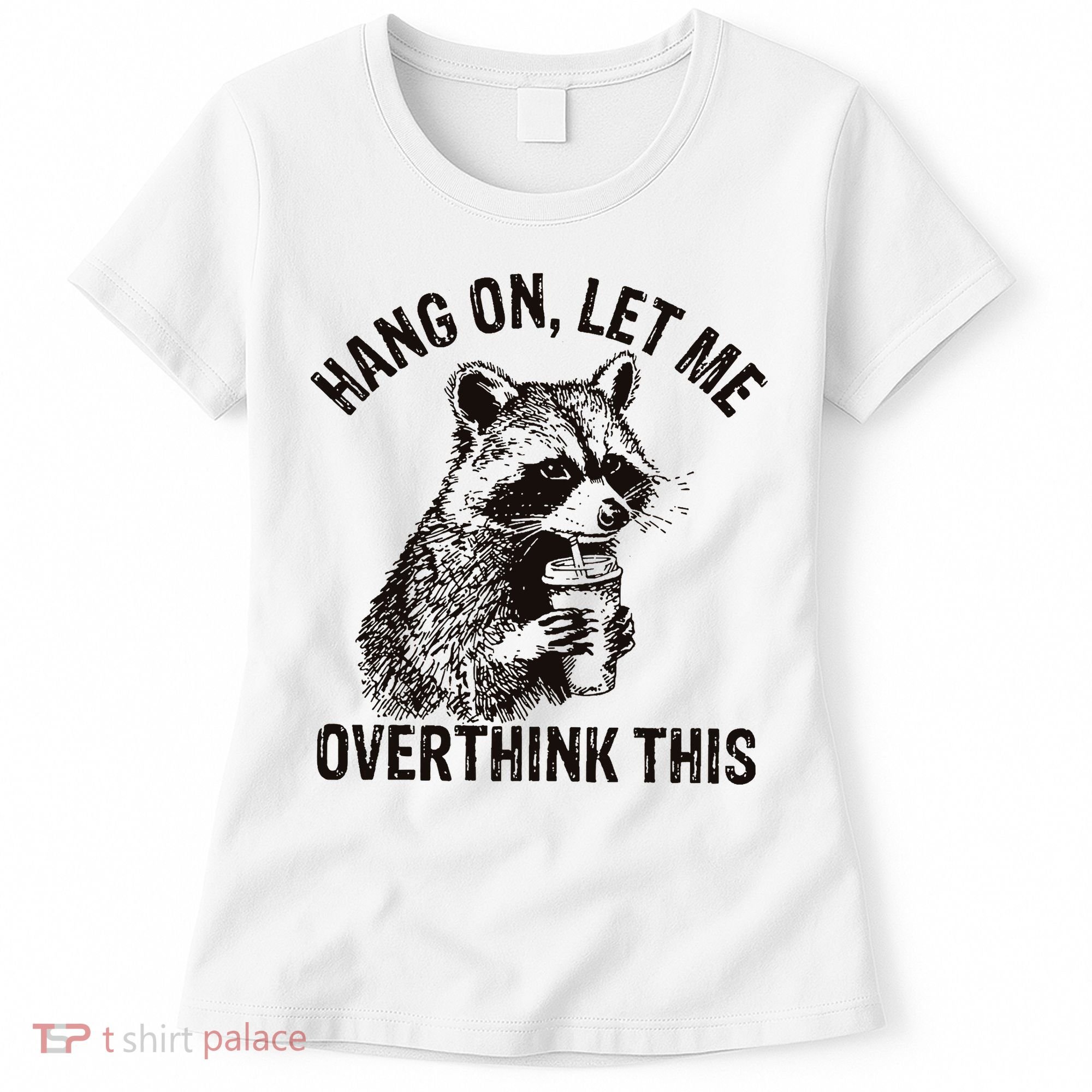 Hang On Let Me Overthink This Funny Racoon Women's T-Shirt