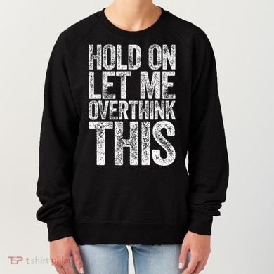 Hold On Let Me Overthink This Overthinking Women's Sweatshirt