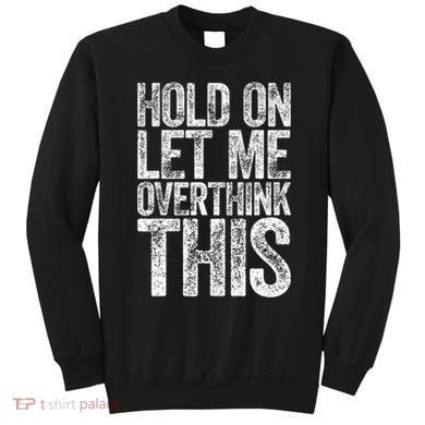 Hold On Let Me Overthink This Overthinking Sweatshirt