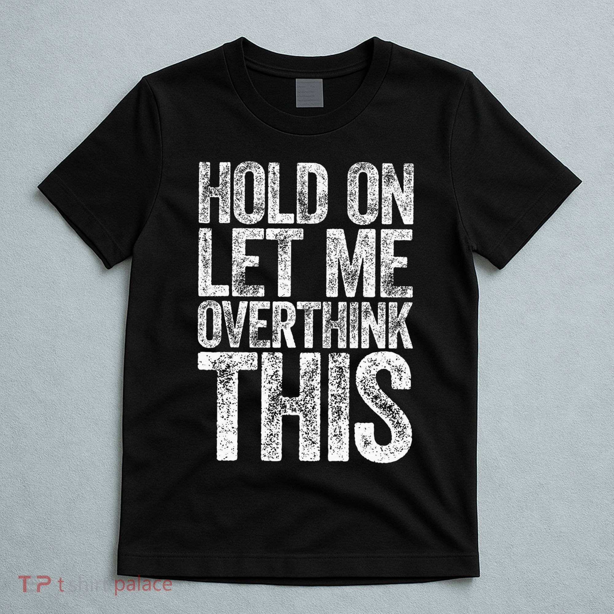 Hold On Let Me Overthink This Overthinking T-Shirt