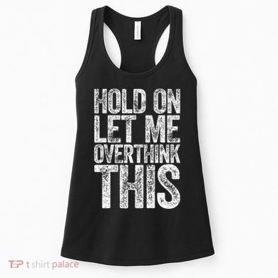 Hold On Let Me Overthink This Overthinking Women's Tank Top