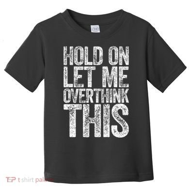 Hold On Let Me Overthink This Overthinking Toddler T-Shirt