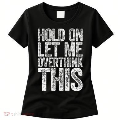 Hold On Let Me Overthink This Overthinking Women's T-Shirt