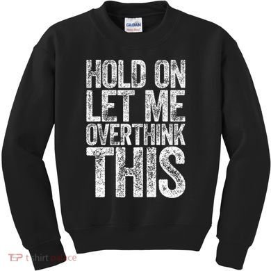 Hold On Let Me Overthink This Overthinking Kids Sweatshirt