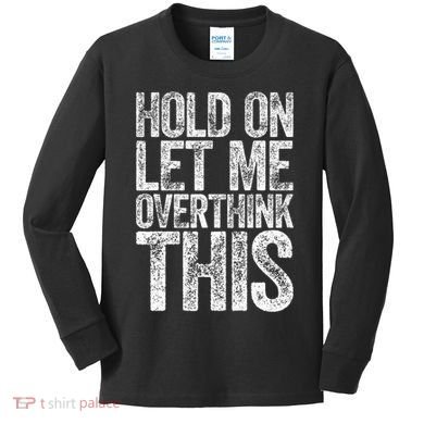 Hold On Let Me Overthink This Overthinking Kids Long Sleeve Shirt
