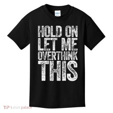 Hold On Let Me Overthink This Overthinking Kids T-Shirt