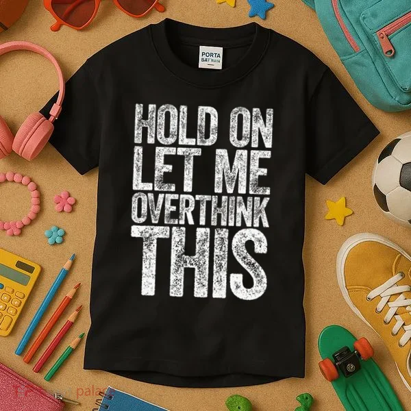 Hold On Let Me Overthink This Overthinking Kids T-Shirt