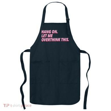 Hang On Let Me Overthink This Apron