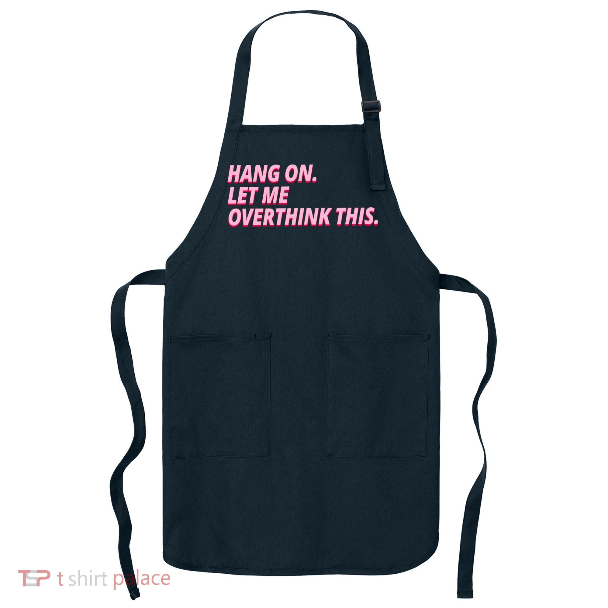 Hang On Let Me Overthink This Apron
