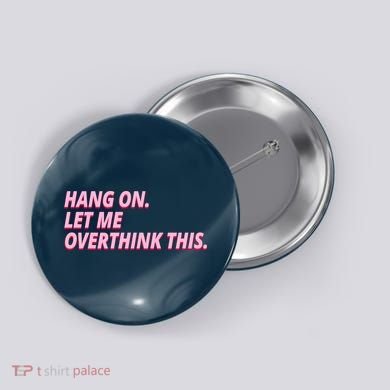 Hang On Let Me Overthink This Button