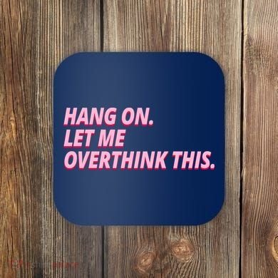 Hang On Let Me Overthink This Coaster