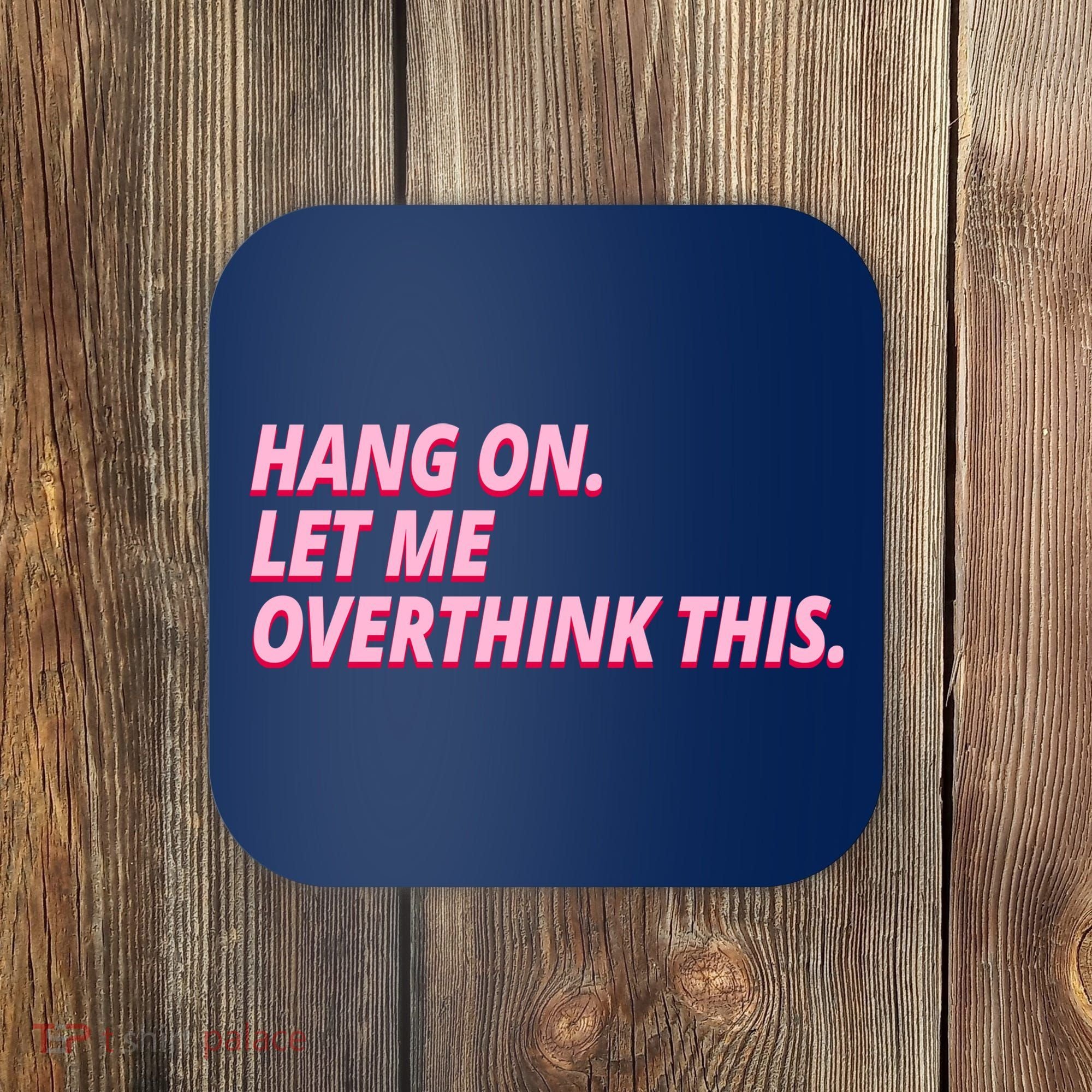 Hang On Let Me Overthink This Coaster