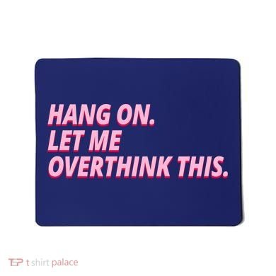 Hang On Let Me Overthink This Mousepad