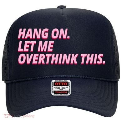 Hang On Let Me Overthink This Hat