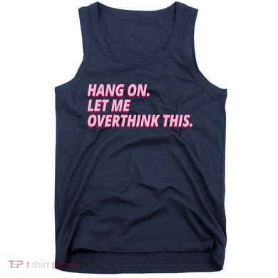 Hang On Let Me Overthink This Tank Top