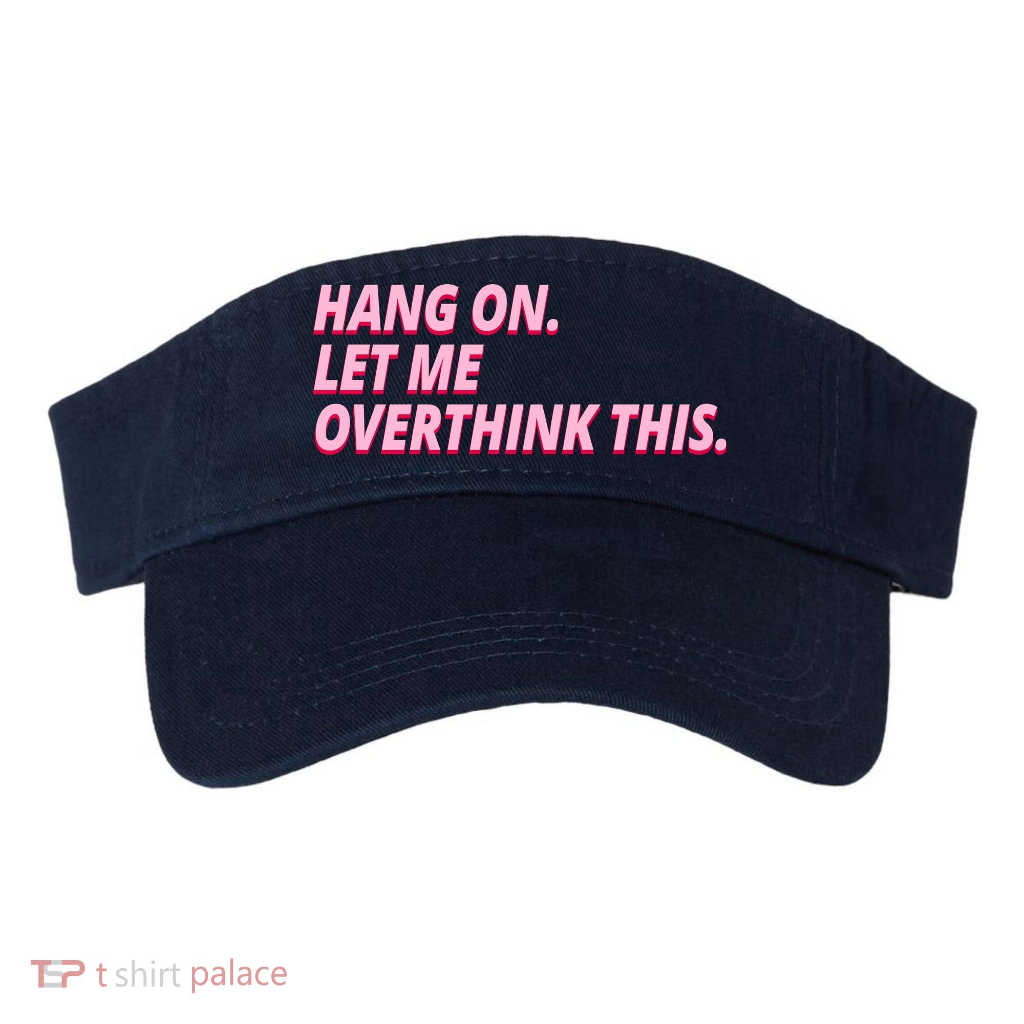Hang On Let Me Overthink This Visor