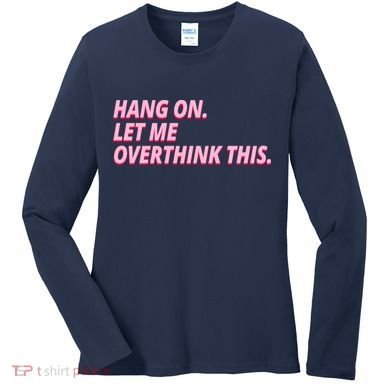 Hang On Let Me Overthink This Women's Long Sleeve Shirt