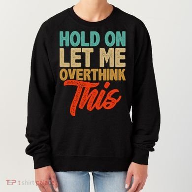 Hold On Let Me Overthink This Women's Sweatshirt