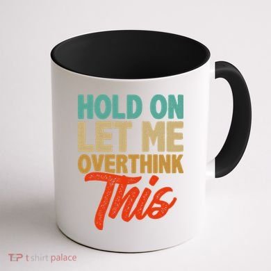 Hold On Let Me Overthink This Coffee Mug back
