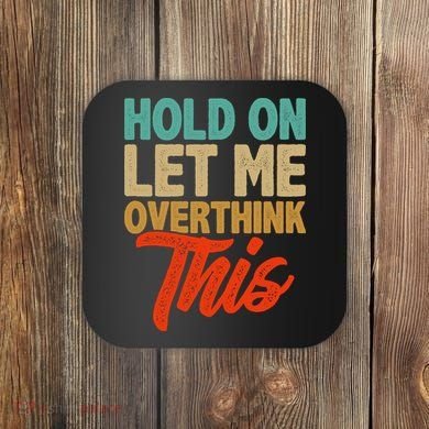 Hold On Let Me Overthink This Coaster