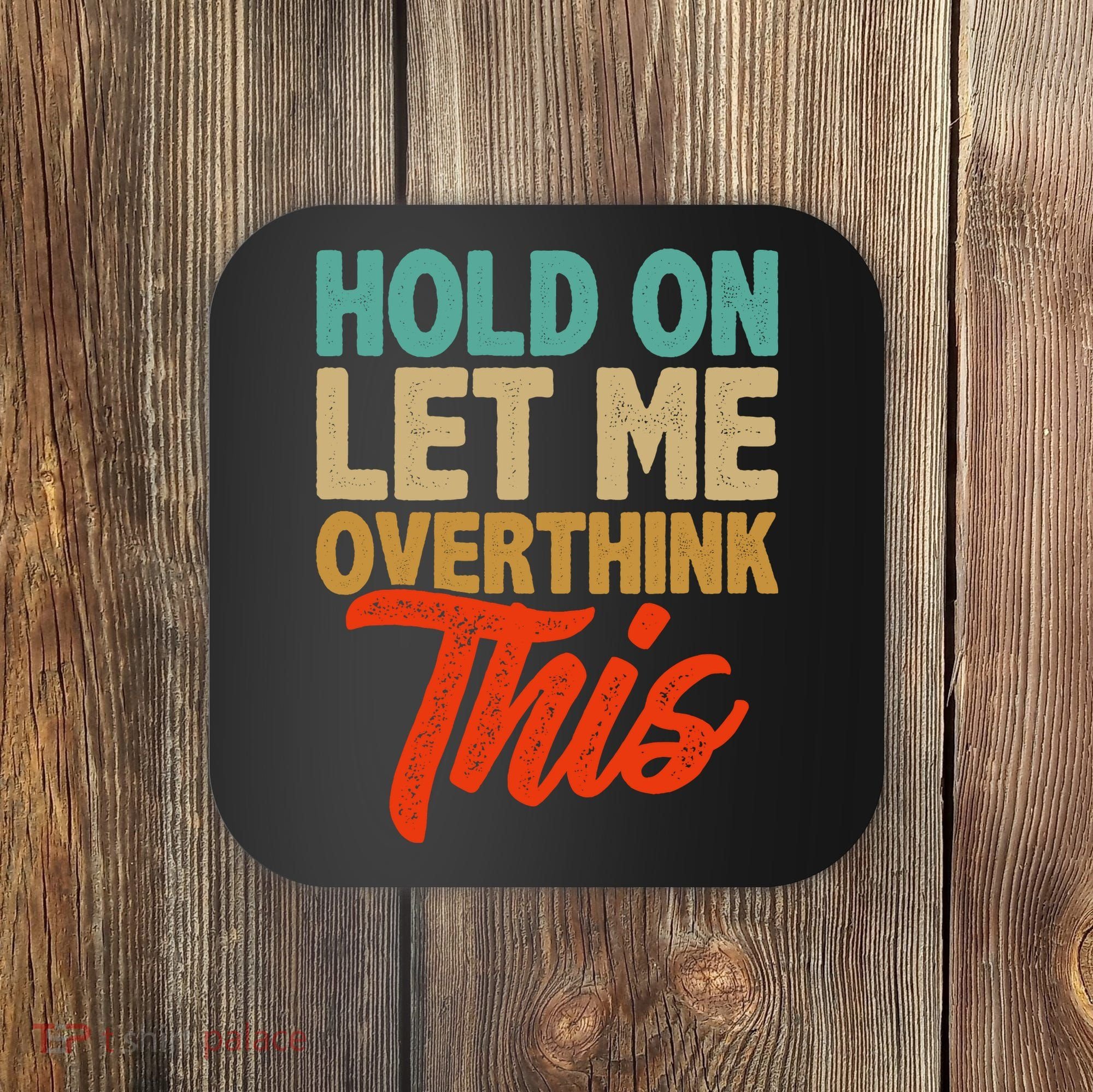 Hold On Let Me Overthink This Coaster