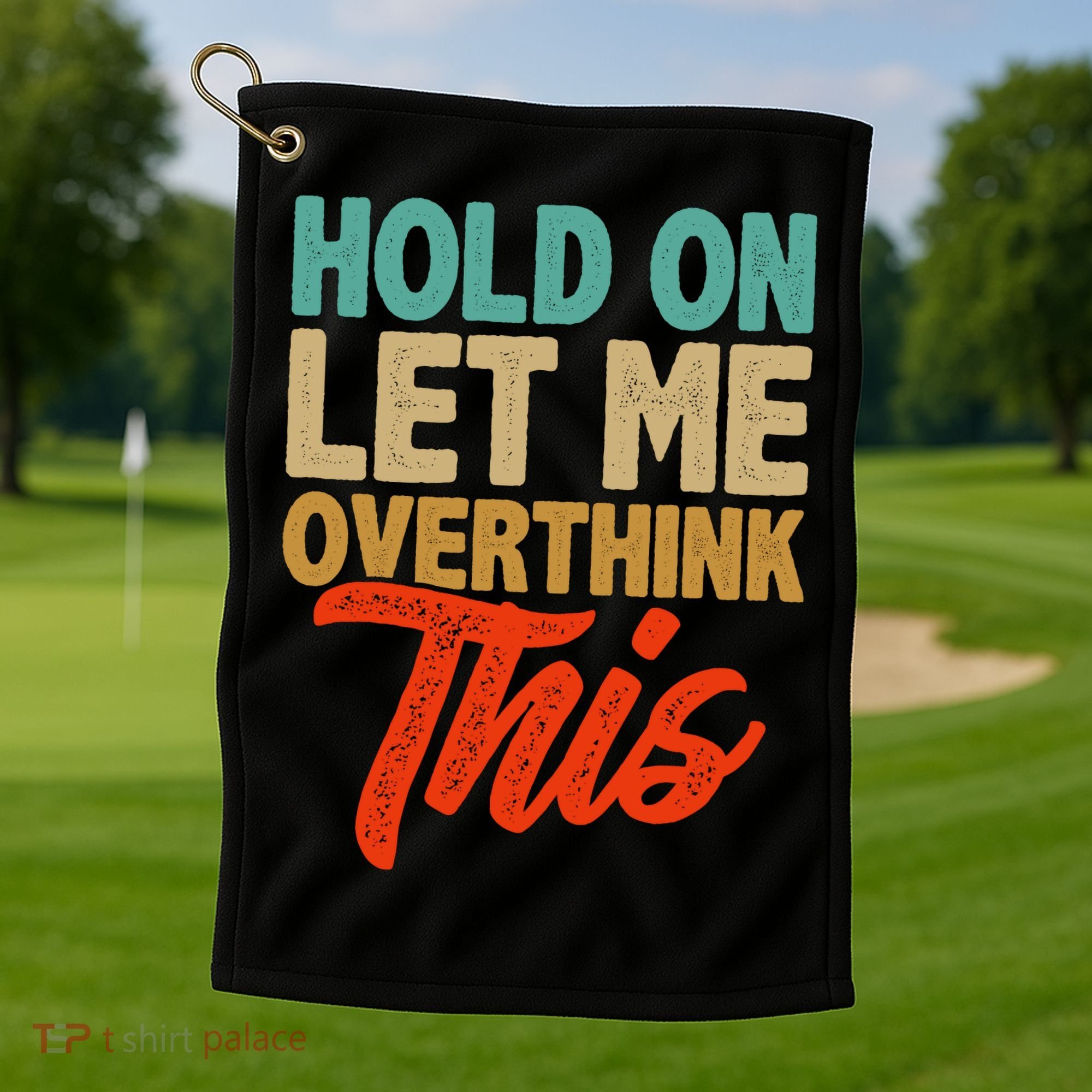 Hold On Let Me Overthink This Golf Towel