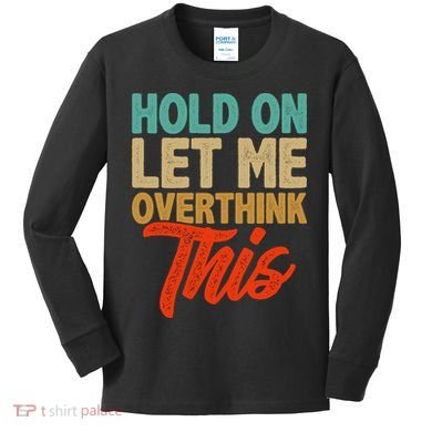 Hold On Let Me Overthink This Kids Long Sleeve Shirt