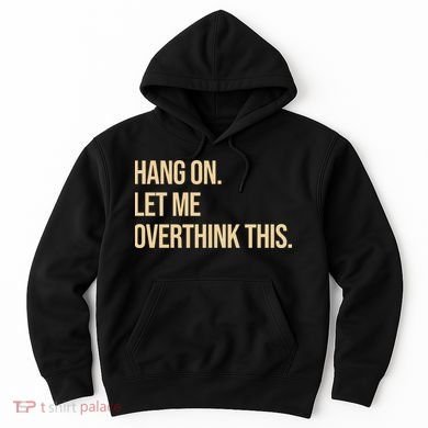 Hang On Let Me Overthink This Funny Hoodie