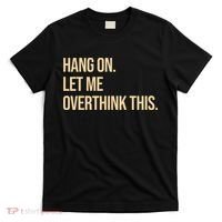 Hang On Let Me Overthink This Funny T-Shirt thumb 0