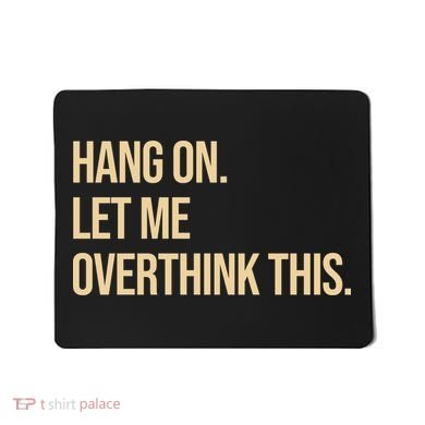 Hang On Let Me Overthink This Funny Mousepad