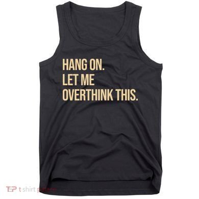 Hang On Let Me Overthink This Funny Tank Top