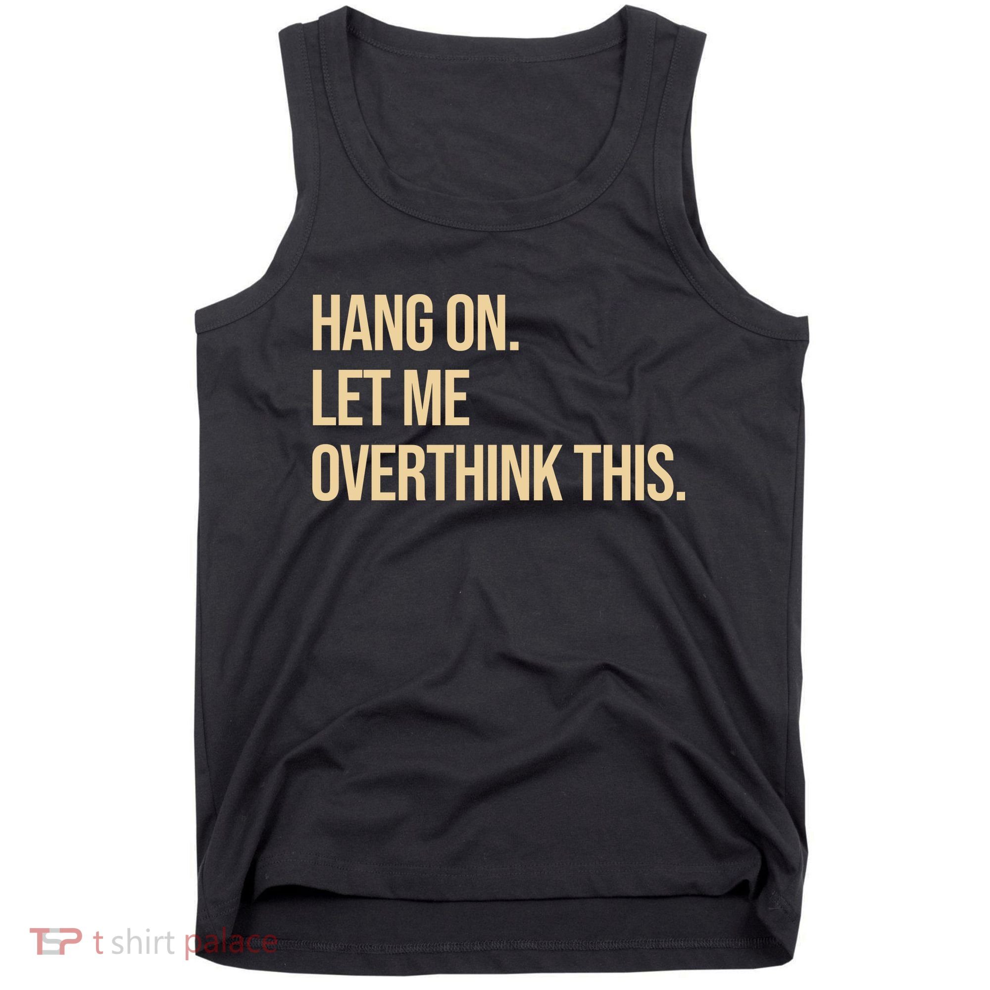 Hang On Let Me Overthink This Funny Tank Top
