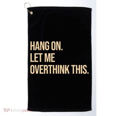 Hang On Let Me Overthink This Funny Golf Towel