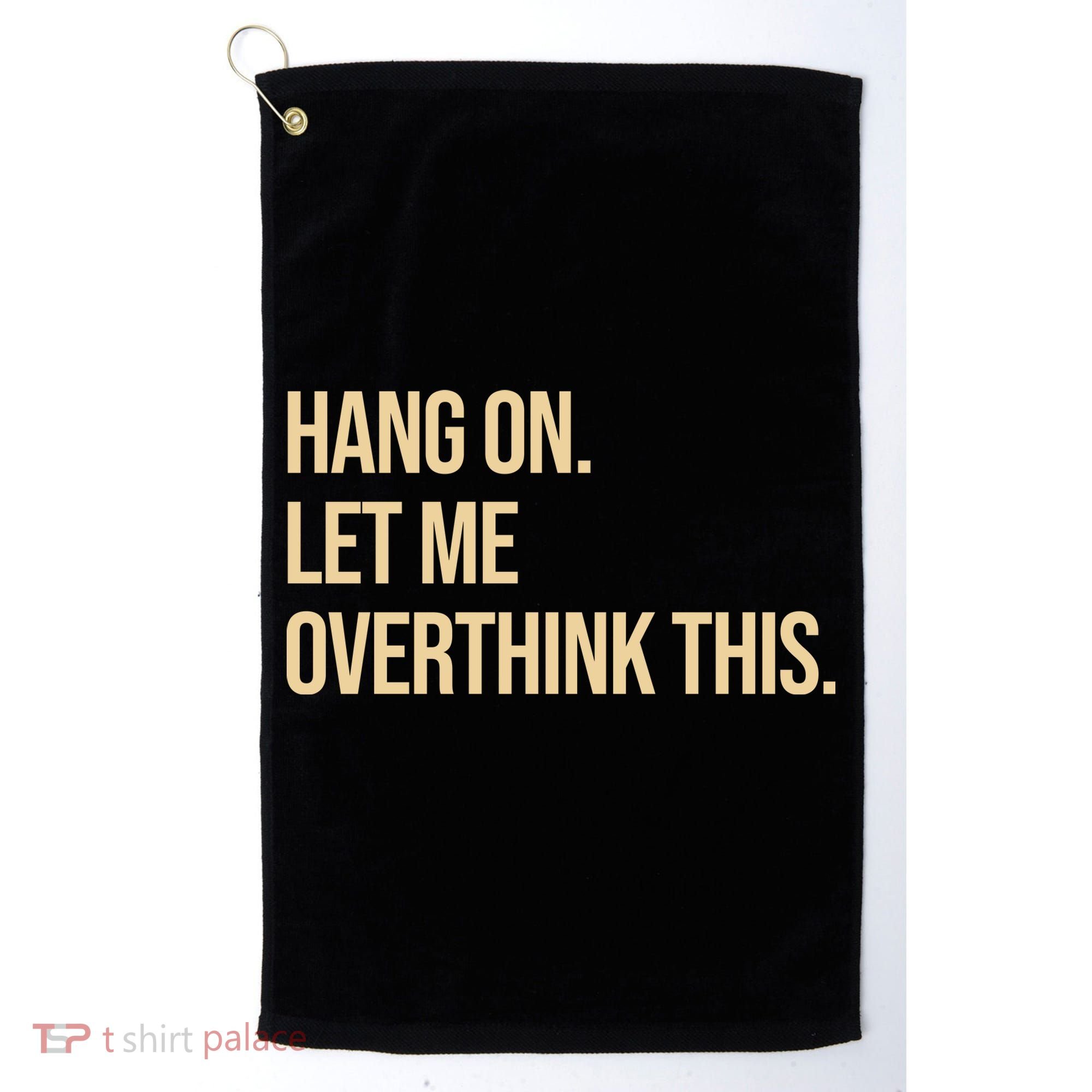 Hang On Let Me Overthink This Funny Golf Towel