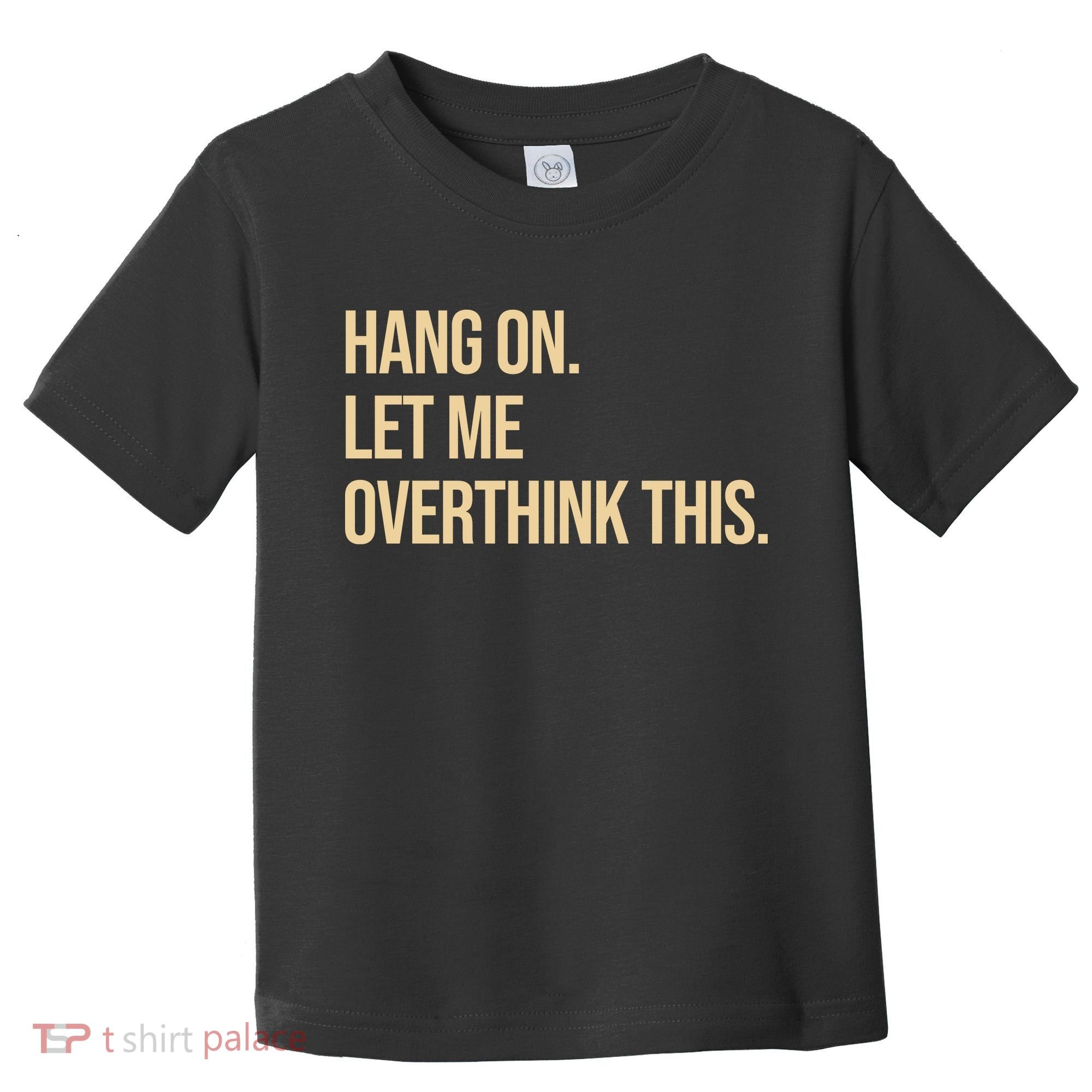 Hang On Let Me Overthink This Funny Toddler T-Shirt